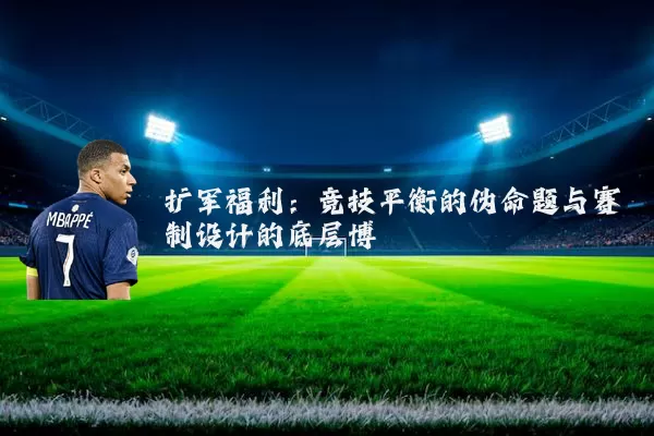 扩军福利:竞技平衡的伪命题与赛制设计的底层博弈