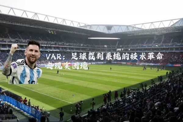 VAR:足球裁判系统的技术革命与现实困境