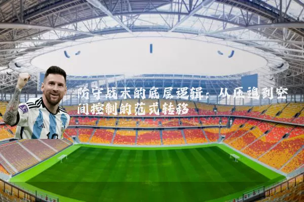 防守战术的底层逻辑：从压迫到空间控制的范式转移