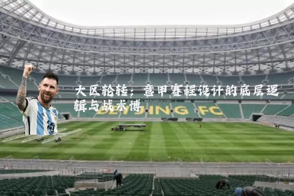 大区轮转：意甲赛程设计的底层逻辑与战术博弈