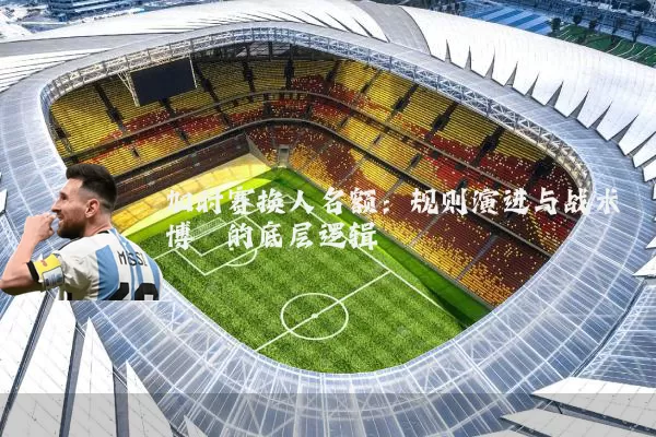 加时赛换人名额：规则演进与战术博弈的底层逻辑